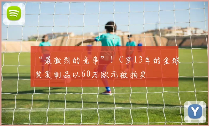 “最激烈的竞争”！C罗13年的金球奖复制品以60万欧元被拍卖