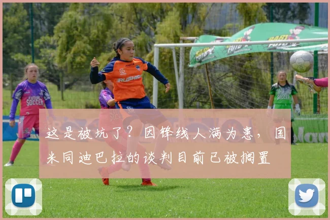 这是被坑了？因锋线人满为患，国米同迪巴拉的谈判目前已被搁置