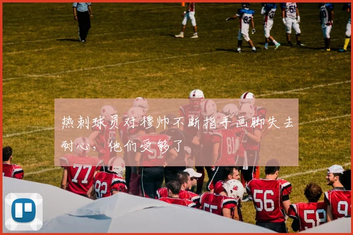 热刺球员对穆帅不断指手画脚失去耐心，他们受够了