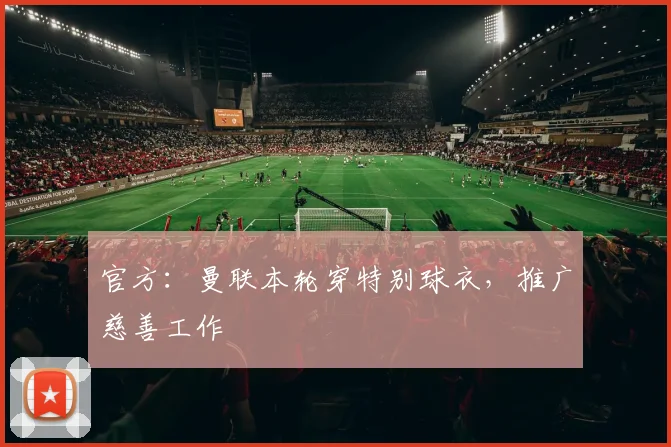 官方：曼联本轮穿特别球衣，推广慈善工作