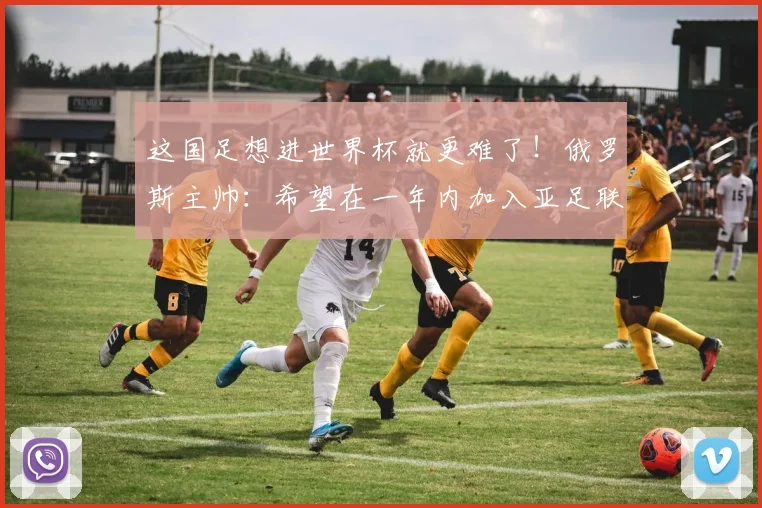 这国足想进世界杯就更难了！俄罗斯主帅：希望在一年内加入亚足联