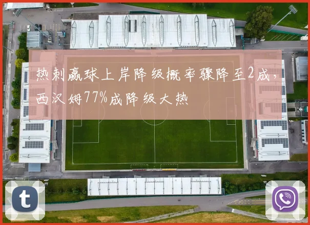热刺赢球上岸降级概率骤降至2成，西汉姆77%成降级大热