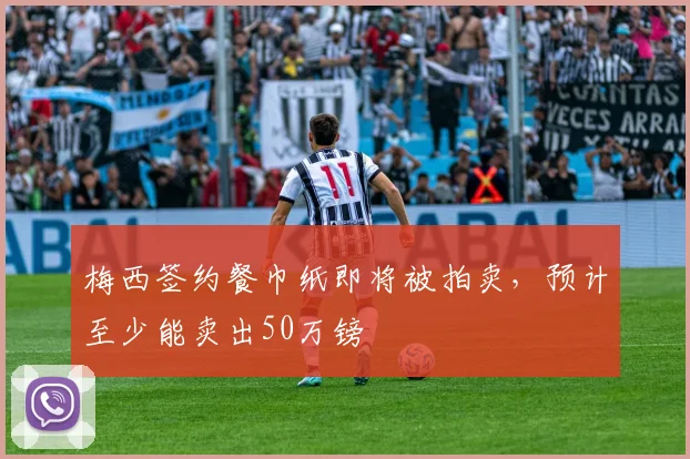 梅西签约餐巾纸即将被拍卖，预计至少能卖出50万镑